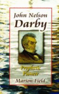 John Nelson Darby: Prophetic Pioneer - Field, Marion