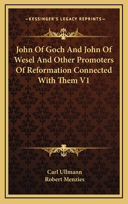 John of Goch and John of Wesel and Other Promoters of Reformation Connected with Them V1 - Ullmann, Carl, and Menzies, Robert (Translated by)