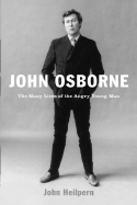 John Osborne: The Many Lives of the Angry Young Man - Heilpern, John