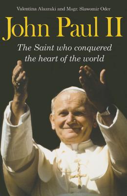 John Paul II: The Saint Who Conquered the Heart of the Word - Alazraki, Valentina, and Oder, Slawomir, and Berrios, Luis