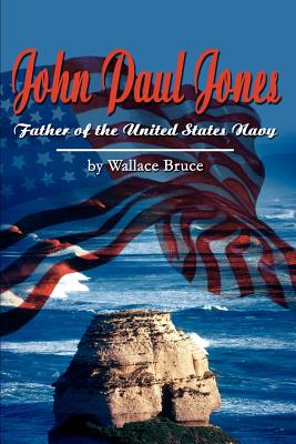 John Paul Jones: Father of the United States Navy - Bruce, Wallace