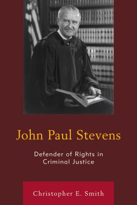 John Paul Stevens: Defender of Rights in Criminal Justice - Smith, Christopher E