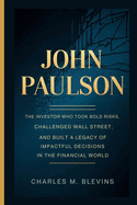 John Paulson: The investor who took bold risks, challenged wall street, and built a legacy of impactful decisions in the financial world