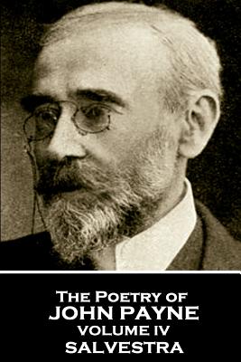 John Payne - The Poetry of John Payne - Volume IV: Salvestra - Payne, John