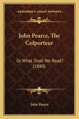 John Pearce, the Colporteur: Or What Shall We Read? (1880) - Pearce, John