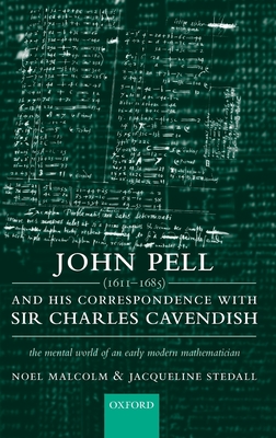 John Pell (1611-1685) and His Correspondence with Sir Charles Cavendish: The Mental World of an Early Modern Mathematician - Malcolm, Noel, and Stedall, Jacqueline