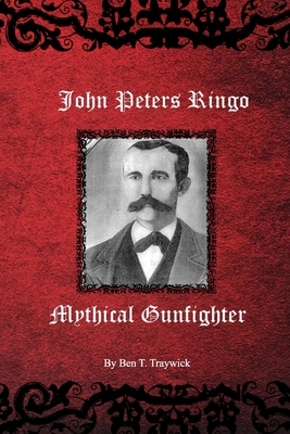 John Peters Ringo Mythical Gunfighter - Traywick, Ben T