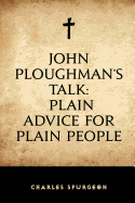 John Ploughman's Talk: Plain Advice for Plain People