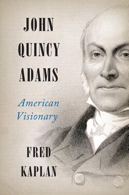 John Quincy Adams: American Visionary - Kaplan, Fred