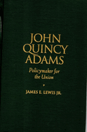 John Quincy Adams: Policymaker for the Union