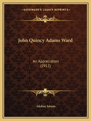 John Quincy Adams Ward: An Appreciation (1912) - Adams, Adeline