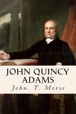 John Quincy Adams - Morse, John T