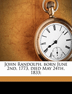 John Randolph, Born June 2nd, 1773, Died May 24th, 1833;