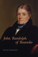 John Randolph of Roanoke - Johnson, David E