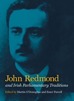 John Redmond and Irish Parliamentary Traditions - O'Donoghue, Martin (Editor), and Purcell, Emer (Editor)