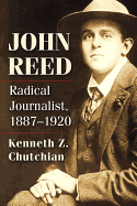 John Reed: Radical Journalist, 1887-1920