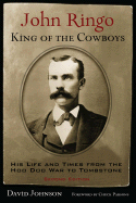 John Ringo, King of the Cowboys: His Life and Times from the Hoo Doo War to Tombstone - Johnson, David, and Parsons, Chuck (Foreword by)