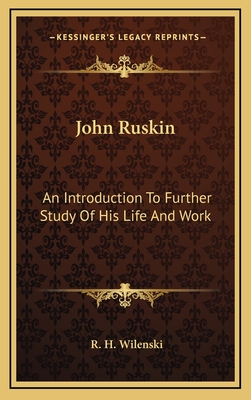 John Ruskin: An Introduction To Further Study Of His Life And Work - Wilenski, R H