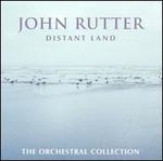 John Rutter: Distant Land, The Orchestral Collection