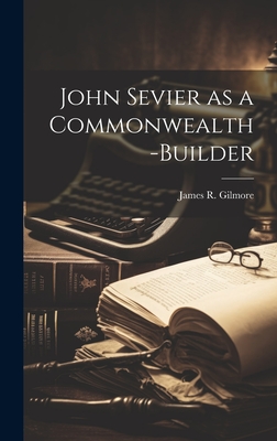 John Sevier as a Commonwealth-builder - Gilmore, James R (James Roberts) 18 (Creator)