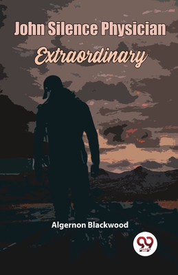 John Silence Physician Extraordinary - Blackwood, Algernon