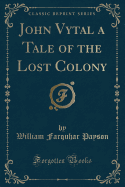 John Vytal a Tale of the Lost Colony (Classic Reprint)