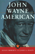 John Wayne: American - Olson, James Stuart, and Roberts, Randy W