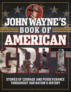 John Wayne's Book of American Grit: Stories of Courage and Perseverance Throughout Our Nation's History