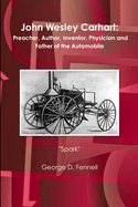 John Wesley Carhart: Preacher, Author, Inventor, Physician and Father of the Automobile