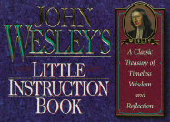 John Wesley's Little Instruction Book: A Classic Treasury of Timeless Wisdom and Reflection