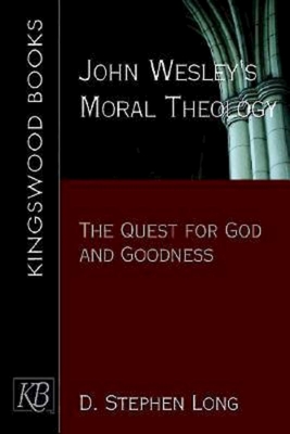 John Wesley's Moral Theology: The Quest for God and Goodness - Long, D Stephen