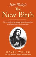 John Wesley's The New Birth: Set in Modern Language with Introduction and Suggestions for Group Use