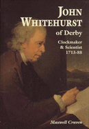 John Whitehurst of Derby: Clockmaker and Scientist, 1713-88