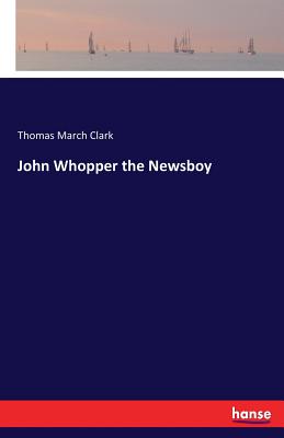 John Whopper the Newsboy - Clark, Thomas March