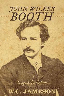 John Wilkes Booth: Beyond the Grave - Jameson, W C