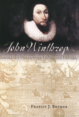 John Winthrop: America's Forgotten Founding Father - Bremer, Francis J