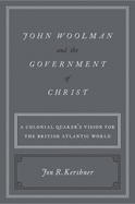 John Woolman and the Government of Christ: A Colonial Quaker's Vision for the British Atlantic World