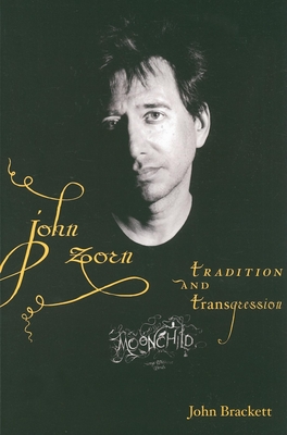 John Zorn: Tradition and Transgression - Brackett, John