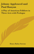 Johnny Appleseed and Paul Bunyan: A Play of American Folklore in Three Acts with Prologue