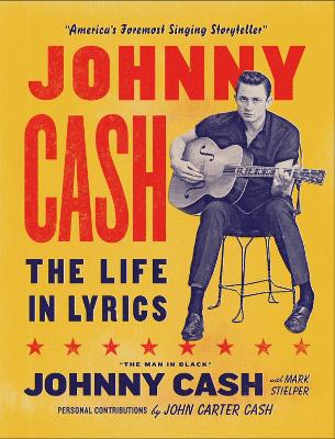 Johnny Cash: The Life in Lyrics: The official, fully illustrated celebration of the Man in Black - Stielper, Mark, and Cash, Johnny Carter