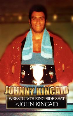 Johnny Kincaid: Wrestling's Ring Side Seat - Kincaid, John, Sir