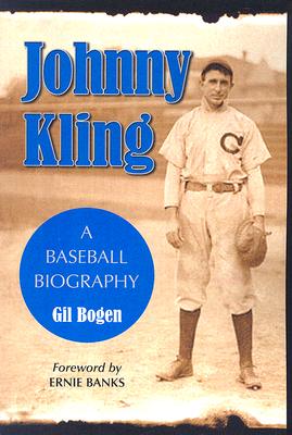 Johnny Kling: A Baseball Biography - Bogen, Gil
