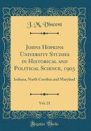 Johns Hopkins University Studies in Historical and Political Science, 1903, Vol. 21: Indiana, North Carolina and Maryland (Classic Reprint)