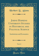 Johns Hopkins University Studies in Historical and Political Science, Vol. 2: Institutions and Economics (Classic Reprint)