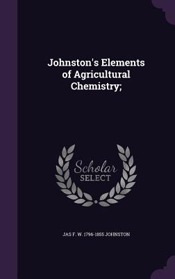 Johnston's Elements of Agricultural Chemistry; - Johnston, Jas F W 1796-1855