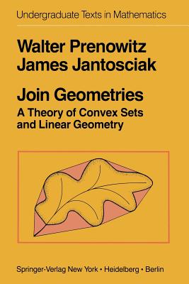 Join Geometries: A Theory of Convex Sets and Linear Geometry - Prenowitz, W, and Jantosciak, J