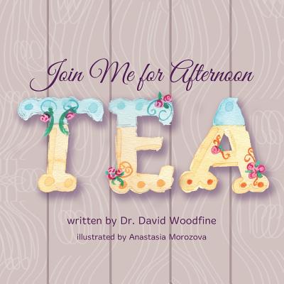 Join Me for Afternoon Tea - Woodfine, David, Dr.