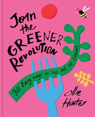 Join the Greener Revolution: 30 Easy Ways to Eat and Live Sustainably - Hunter, Ollie