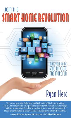 Join the Smart Home Revolution: Make Your Home Safe, Efficient, and More Fun - Herd, Ryan T, and Toth, Sue (Editor), and Herd, Jennifer a (Designer)