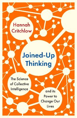 Joined-Up Thinking: The Science of Collective Intelligence and its Power to Change Our Lives - Critchlow, Hannah